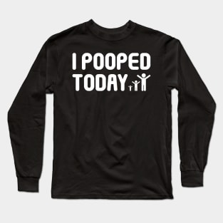 I Pooped Today Funny Sarcastic design for Sarcasm and Humour Lovers Long Sleeve T-Shirt